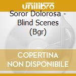 Soror Dolorosa - Blind Scenes (Bgr) cd musicale di Soror Dolorosa
