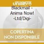 Blackmail - Anima Now! -Ltd/Digi- cd