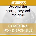 Beyond the space, beyond the time cd
