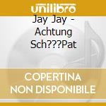 Jay Jay - Achtung Sch???Pat cd