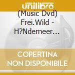 (Music Dvd) Frei.Wild - H?Ndemeer (2Dvd+Live-Cd Digipak) cd