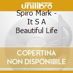Spiro Mark - It S A Beautiful Life cd