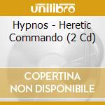 Hypnos - Heretic Commando (2 Cd) cd musicale di Hypnos