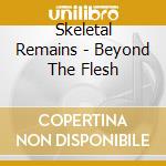 Skeletal Remains - Beyond The Flesh cd musicale di Skeletal Remains