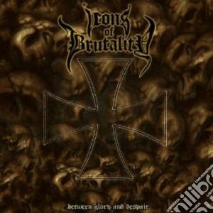 Icons Of Brutality - Between Glory And Despair cd musicale di Icons of brutality