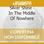 Silver Shine - In The Middle Of Nowhere cd
