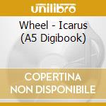 Wheel - Icarus (A5 Digibook) cd