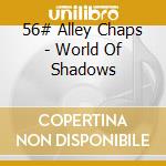 56# Alley Chaps - World Of Shadows cd musicale di 56# Alley Chaps