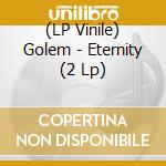 (LP Vinile) Golem - Eternity (2 Lp) vinile