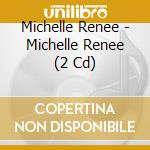 Michelle Renee - Michelle Renee (2 Cd) cd musicale di Michelle Renee