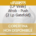 (LP Vinile) Afrob - Push (2 Lp Gatefold) vinile
