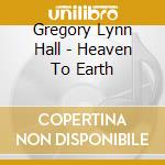 Gregory Lynn Hall - Heaven To Earth cd