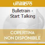 Bulletrain - Start Talking cd