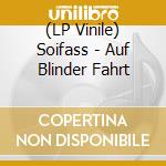 (LP Vinile) Soifass - Auf Blinder Fahrt vinile
