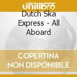 Dutch Ska Express - All Aboard cd musicale di Dutch Ska Express