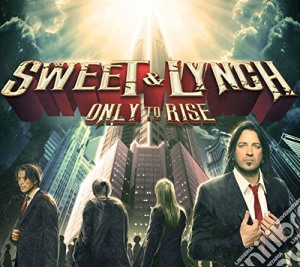 Sweet & Lynch - Only To Rise cd musicale di Sweet & lynch
