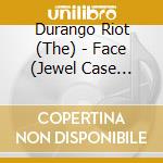 Durango Riot (The) - Face (Jewel Case Version) cd musicale di Durango Riot (The)