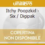 Itchy Poopzkid - Six / Digipak cd musicale di Itchy Poopzkid