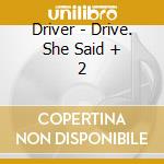 Driver - Drive. She Said + 2 cd