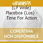 (LP Vinile) Placebos (Los) - Time For Action lp vinile di Placebos (Los)
