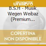 B.S.H - Musik Wegen Weibaz (Premium Edition) cd