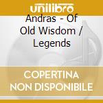 Andras - Of Old Wisdom / Legends cd musicale di Andras