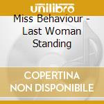 Miss Behaviour - Last Woman Standing cd musicale di Miss Behaviour