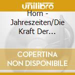Horn - Jahreszeiten/Die Kraft Der Szenarien (2 Cd) cd musicale di Horn