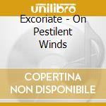 Excoriate - On Pestilent Winds cd musicale di Excoriate