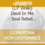 (LP Vinile) Devil In Me - Soul Rebel / Ltd.Vinyl lp vinile di Devil In Me