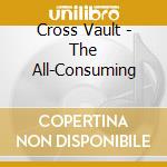 Cross Vault - The All-Consuming cd