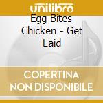 Egg Bites Chicken - Get Laid cd