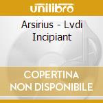 Arsirius - Lvdi Incipiant cd musicale di Arsirius