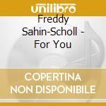 Freddy Sahin-Scholl - For You
