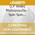 (LP Vinile) Motorpsycho - Spin Spin Spin/Go Around Once (7') vinile