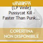 (LP Vinile) Pussycat Kill - Faster Than Punk (Ltd Lp+Cd) lp vinile di Pussycat Kill