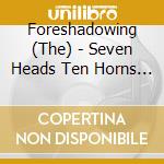 Foreshadowing (The) - Seven Heads Ten Horns (digi) cd
