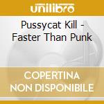 Pussycat Kill - Faster Than Punk cd musicale di Pussycat Kill