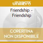 Friendship - Friendship cd musicale di Friendship