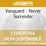 Vanguard - Never Surrender cd musicale di Vanguard