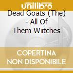Dead Goats (The) - All Of Them Wiitches cd