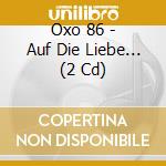 Oxo 86 - Auf Die Liebe... (2 Cd) cd
