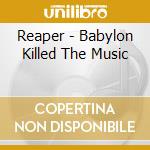 Reaper - Babylon Killed The Music cd musicale di Reaper