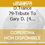 D.Trance 79-Tribute To Gary D. (4 Cd) cd musicale