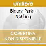 Binary Park - Nothing cd musicale di Binary Park