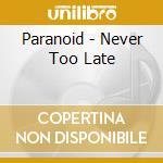 Paranoid - Never Too Late cd musicale di Paranoid