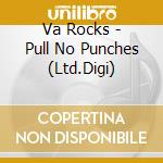 Va Rocks - Pull No Punches (Ltd.Digi) cd musicale di Va Rocks