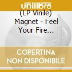 (LP Vinile) Magnet - Feel Your Fire (Limited Gatefold) lp vinile di Magnet