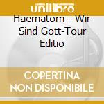 Haematom - Wir Sind Gott-Tour Editio cd musicale di Haematom