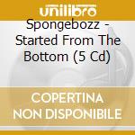 Spongebozz - Started From The Bottom (5 Cd) cd musicale di Spongebozz